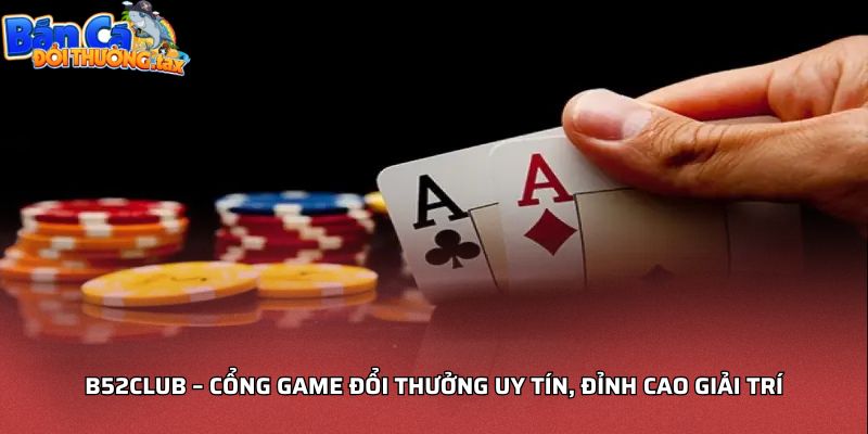 B52club – Cổng game đổi thưởng uy tín, đỉnh cao giải trí