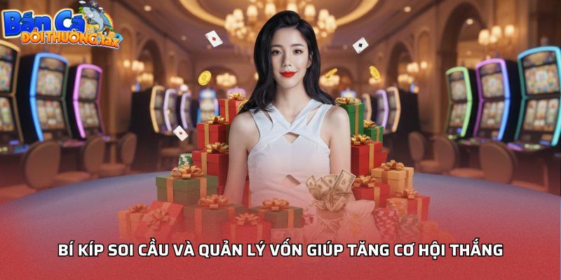Bí kíp soi cầu và quản lý vốn giúp tăng cơ hội thắng