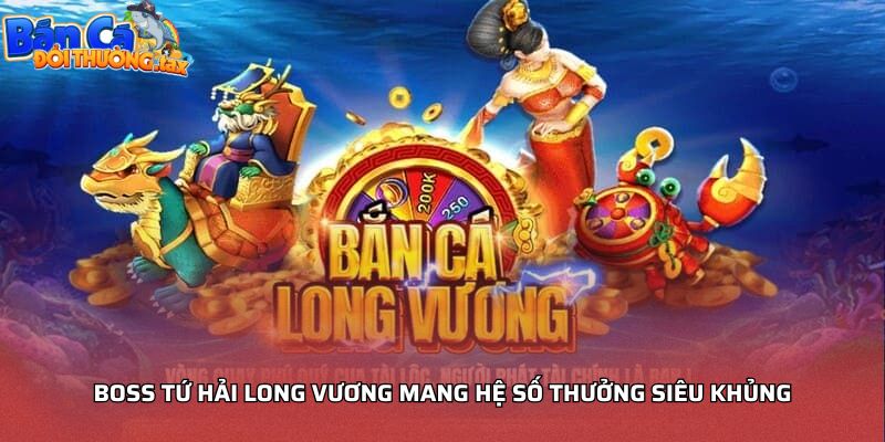Boss Tứ Hải Long Vương mang hệ số thưởng siêu khủng