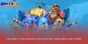 Cách bắn cá tăng dần