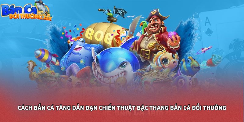 Cách bắn cá tăng dần