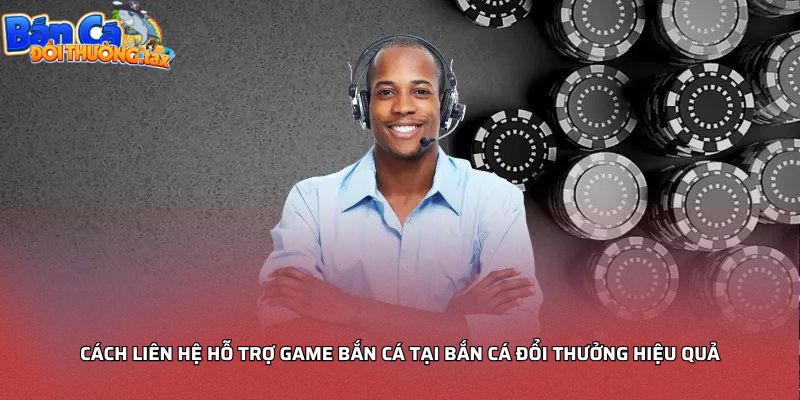 Cách liên hệ hỗ trợ game bắn cá