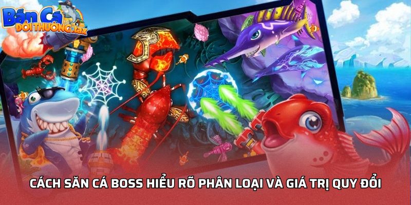 Cách săn cá boss hiểu rõ phân loại và giá trị quy đổi