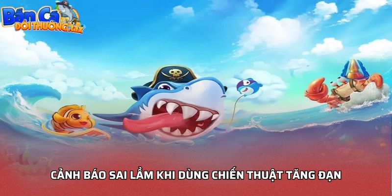 Cảnh báo sai lầm khi dùng chiến thuật tăng đạn