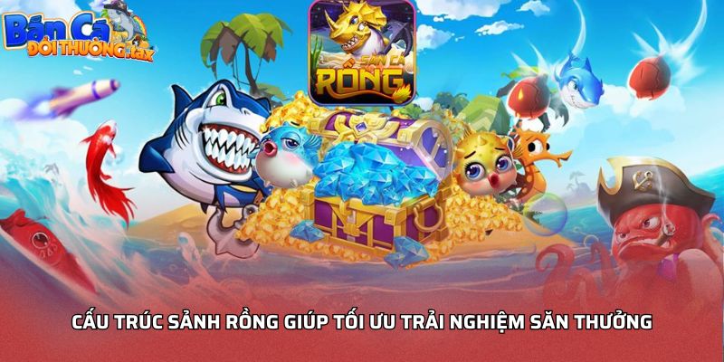 Cấu trúc sảnh Rồng giúp tối ưu trải nghiệm săn thưởng