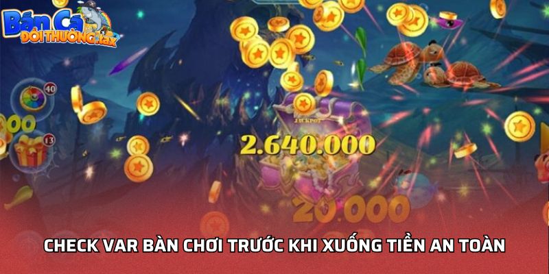Check var bàn chơi trước khi xuống tiền an toàn