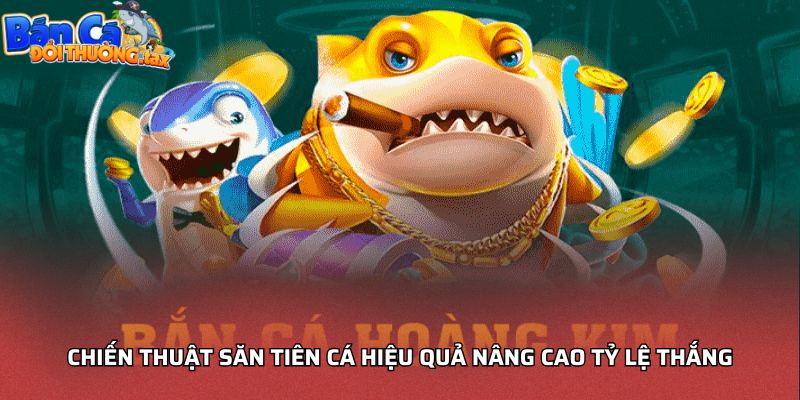 Chiến thuật săn Tiên cá hiệu quả nâng cao tỷ lệ thắng