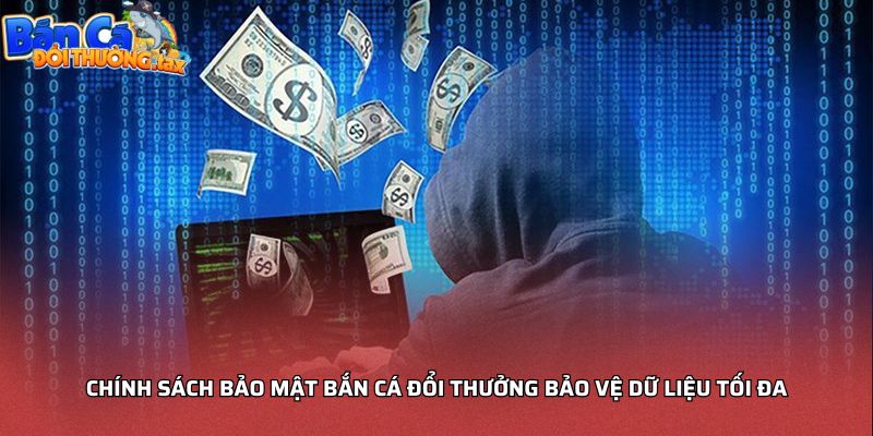 Chính sách bảo mật bắn cá đổi thưởng bảo vệ dữ liệu tối đa