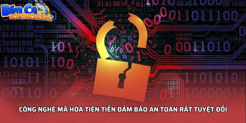 Công nghệ mã hóa tiên tiến đảm bảo an toàn rất tuyệt đối