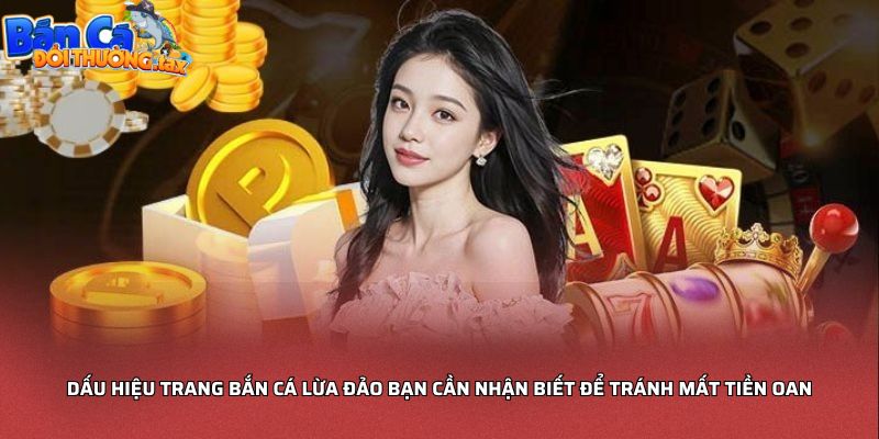 Dấu hiệu trang bắn cá lừa đảo bạn cần nhận biết để tránh mất tiền oan