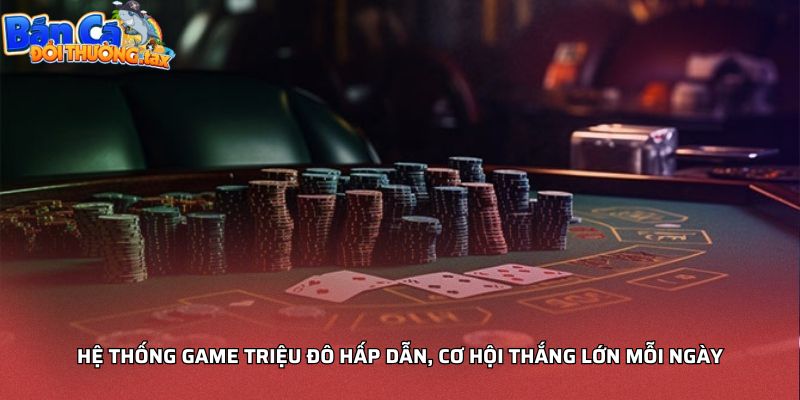Hệ thống game triệu đô hấp dẫn, cơ hội thắng lớn mỗi ngày