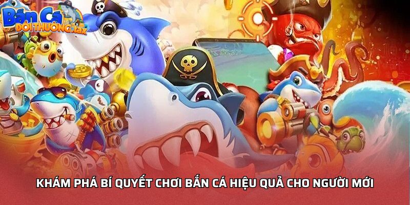 Khám phá bí quyết chơi bắn cá hiệu quả cho người mới