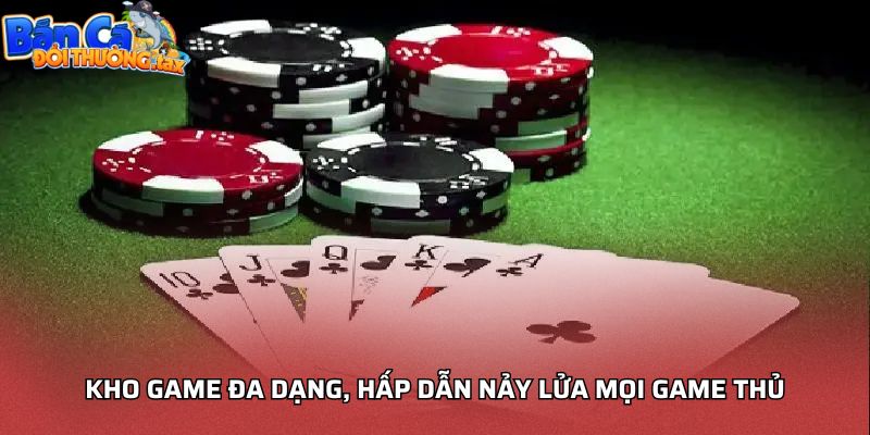 Kho game đa dạng, hấp dẫn nảy lửa mọi game thủ