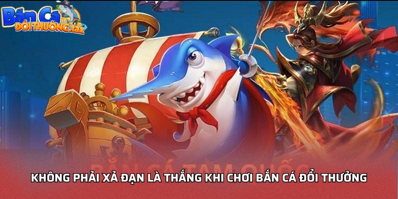 Không phải xả đạn là thắng khi chơi bắn cá đổi thưởng