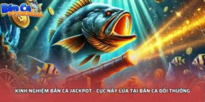 kinh nghiệm bắn cá jackpot