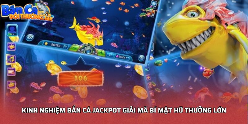 Kinh nghiệm bắn cá jackpot giải mã bí mật hũ thưởng lớn