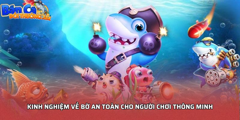 Kinh nghiệm về bờ an toàn cho người chơi thông minh