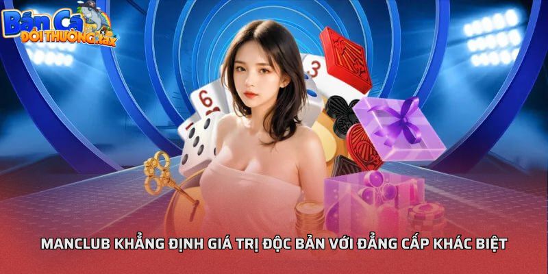 Manclub khẳng định giá trị độc bản với đẳng cấp khác biệt