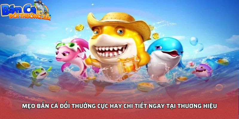 Mẹo bắn cá đổi thưởng