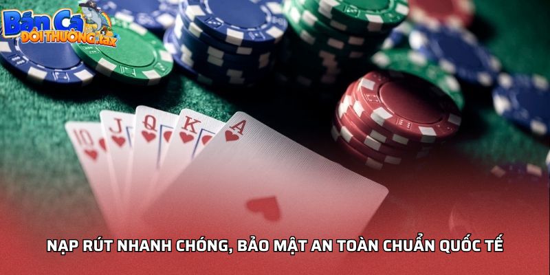 Nạp rút nhanh chóng, bảo mật an toàn chuẩn quốc tế