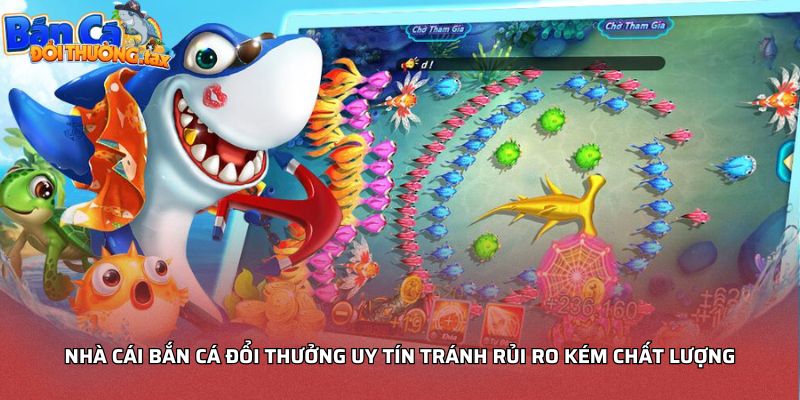 Nhà cái bắn cá đổi thưởng uy tín tránh rủi ro kém chất lượng
