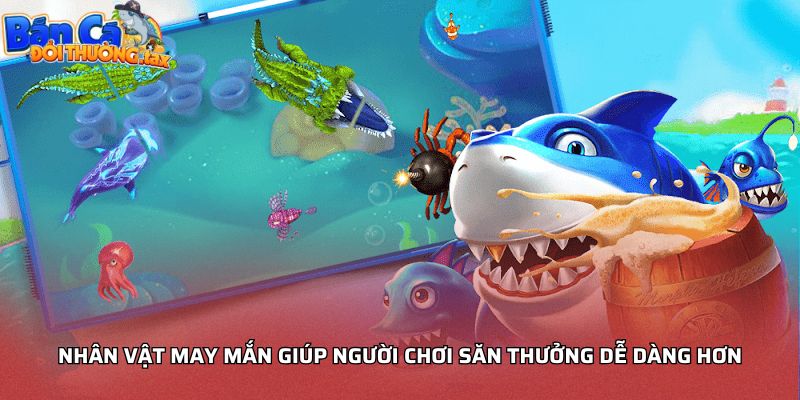 Nhân vật may mắn giúp người chơi săn thưởng dễ dàng hơn