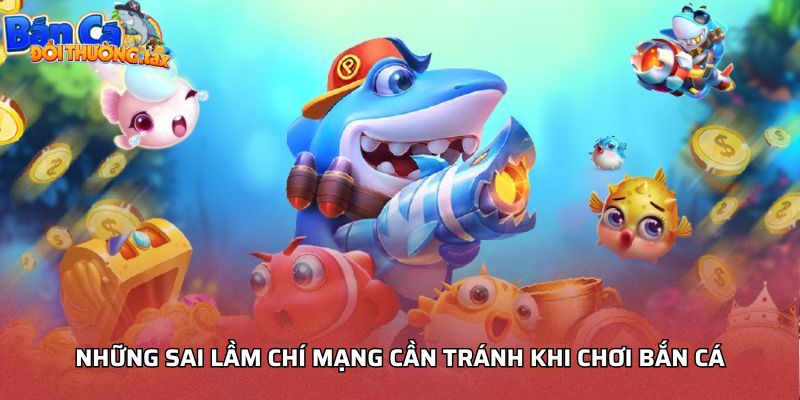 Những sai lầm chí mạng cần tránh khi chơi bắn cá