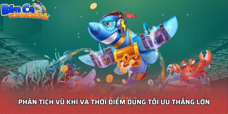 Phân tích vũ khí và thời điểm dùng tối ưu thắng lớn