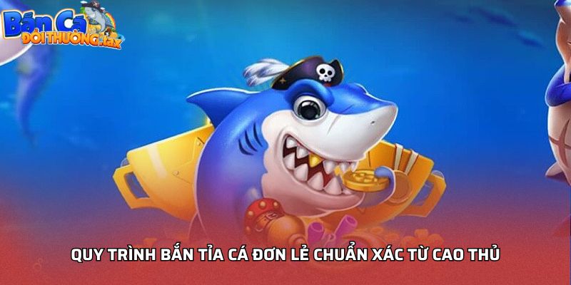 Quy trình bắn tỉa cá đơn lẻ chuẩn xác từ cao thủ