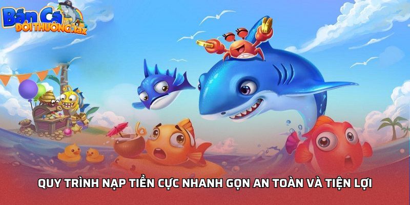 Quy trình nạp tiền cực nhanh gọn an toàn và tiện lợi