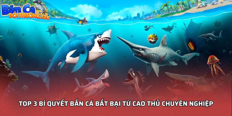 Top 3 bí quyết bắn cá bất bại từ cao thủ chuyên nghiệp