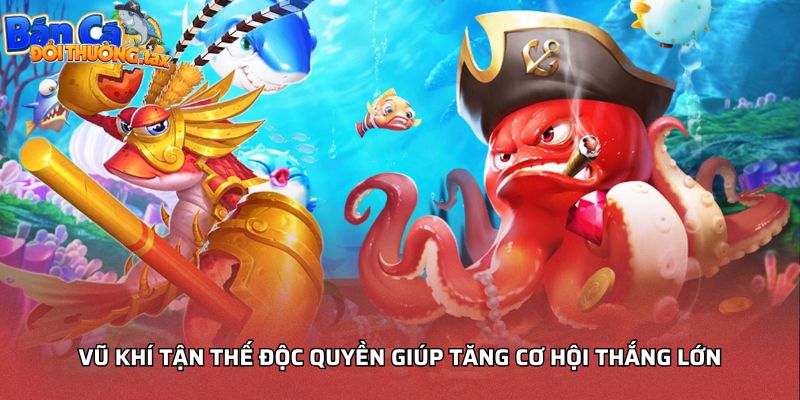 Vũ khí tận thế độc quyền giúp tăng cơ hội thắng lớn